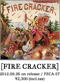 [FIRE CRACKER] / 2012.09.26 on release / PZCA-57 / ¥2,300-(incl.tax)